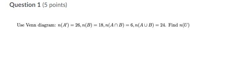 Question 1 5 Points Use Venn Diagram N A 26 N B 18 N Anb 6 N Aub 24 Find N U 1