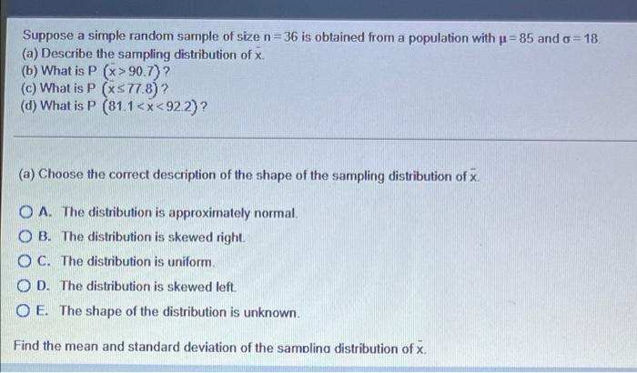 Suppose A Simple Random Sample Of Size N 36 Is Obtained From A Population With P 85 And O 18 A Describe The Sampling 1