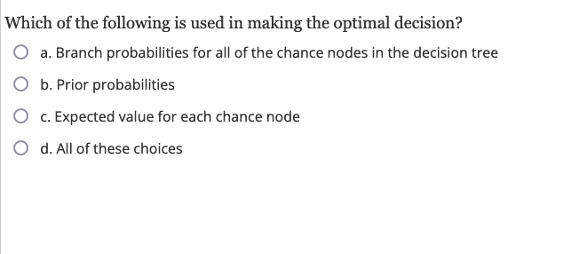 Which Of The Following Is Used In Making The Optimal Decision O A Branch Probabilities For All Of The Chance Nodes In 1