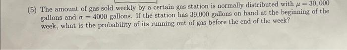 5 The Amount Of Gas Sold Weekly By A Certain Gas Station Is Normally Distributed With 30 000 Gallons And O 4000 Gall 1