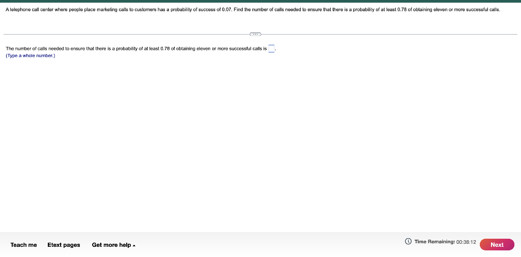 A Telephone Call Center Where People Place Marketing Calls To Customers Has A Probability Of Success Of 0 07 Find The N 1