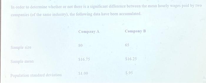 In Order To Determine Whether Or Not There Is A Significant Difference Between The Mean Hourly Wages Paid By Two Compani 1