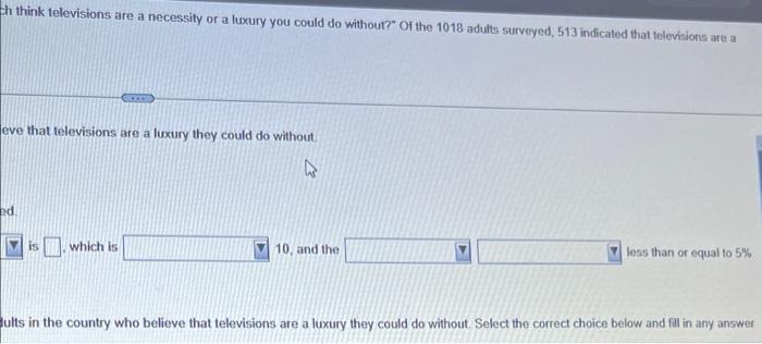 A Random Sample Of 1018 Adults In A Certain Large Country Was Asked Do You Pretty Much Think Televisions Are A Necessit 2