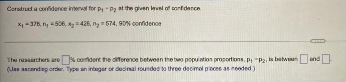 Construct A Confidence Interval For P1 P2 At The Given Level Of Confidence 1 376 04 506 2 426 N2 574 90 1