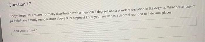 Question 17 Body Temperatures Are Normally Distributed With A Mean 98 6 Degrees And A Standard Deviation Of 0 2 Degrees 1
