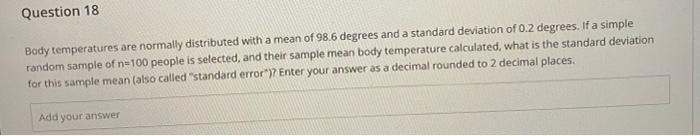 Question 17 Body Temperatures Are Normally Distributed With A Mean 98 6 Degrees And A Standard Deviation Of 0 2 Degrees 2