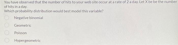 You Have Observed That The Number Of Hits To Your Web Site Occur At A Rate Of 2 A Day Let X Be Be The Number Of Hits In 1