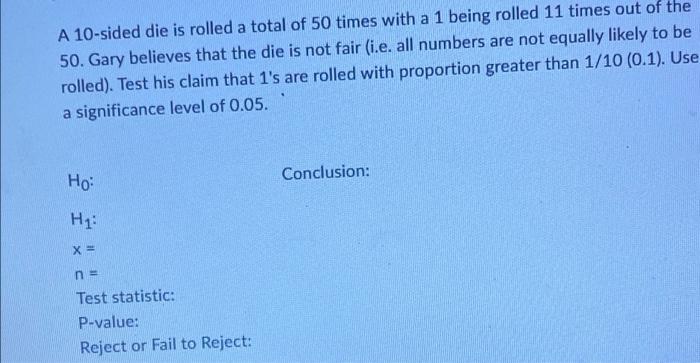 A 10 Sided Die Is Rolled A Total Of 50 Times With A 1 Being Rolled 11 Times Out Of The 50 Gary Believes That The Die Is 1