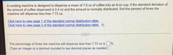 A Vending Machine Is Designed To Dispense A Mean Of 7 6 Oz Of Coffee Into An 8 Oz Cup If The Standard Deviation Of The 1