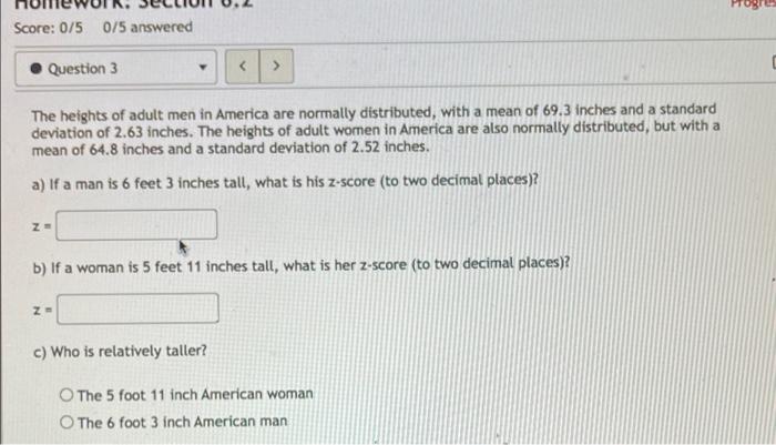 Score 0 5 0 5 Answered Question 3 The Heights Of Adult Men In America Are Normally Distributed With A Mean Of 69 3 Inc 1