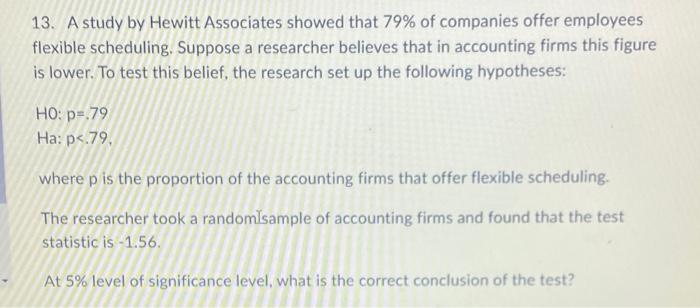 13 A Study By Hewitt Associates Showed That 79 Of Companies Offer Employees Flexible Scheduling Suppose A Researcher 1