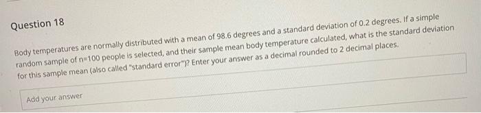 Question 18 Body Temperatures Are Normally Distributed With A Mean Of 98 6 Degrees And A Standard Deviation Of 0 2 Degre 1