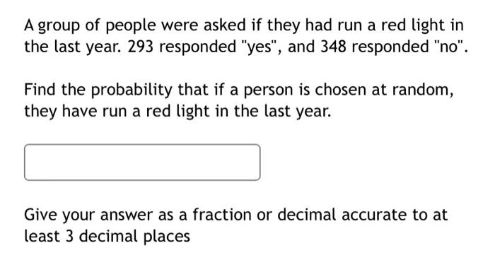 A Group Of People Were Asked If They Had Run A Red Light In The Last Year 293 Responded Yes And 348 Responded No 1