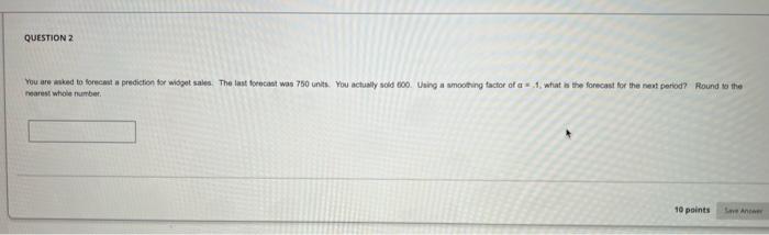 Question 2 You Are Asked To Forecast Prediction For Widget Sales The Last Forecast Was 750 Units You Actually Sold 600 1