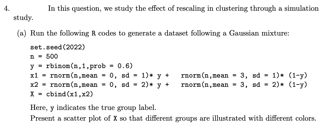 4 In This Question We Study The Effect Of Rescaling In Clustering Through A Simulation Study A Run The Following R 1