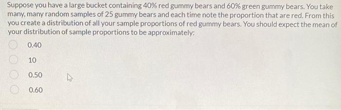 Suppose You Have A Large Bucket Containing 40 Red Gummy Bears And 60 Green Gummy Bears You Take Many Many Random Sam 1