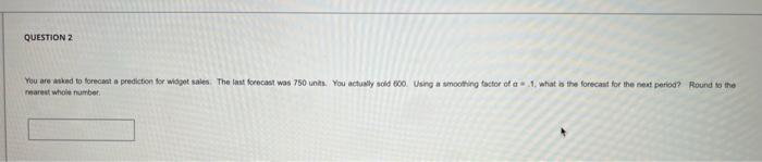 Question 2 You Are Asked To Forecast A Prediction For Widget Sales The Last Forecast Was 750 Units You Actually Sold 2 1