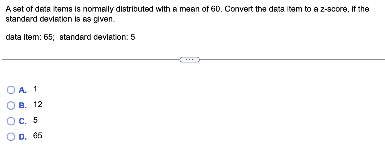 A Set Of Data Items Is Normally Distributed With A Mean Of 60 Convert The Data Item To A Z Score If The Standard Devia 1