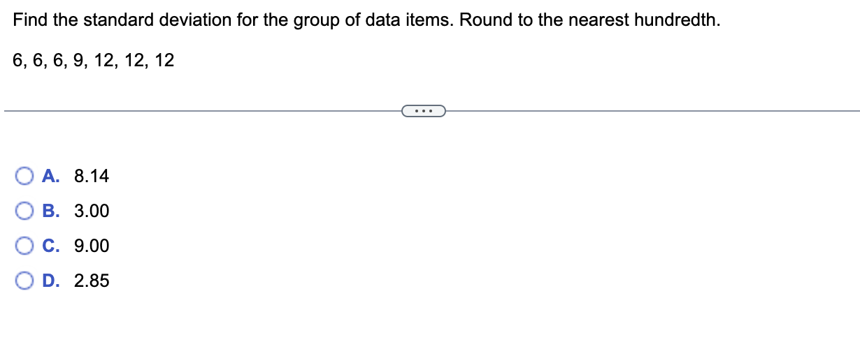 Find The Standard Deviation For The Group Of Data Items Round To The Nearest Hundredth 6 6 6 9 12 12 12 A 8 14 1