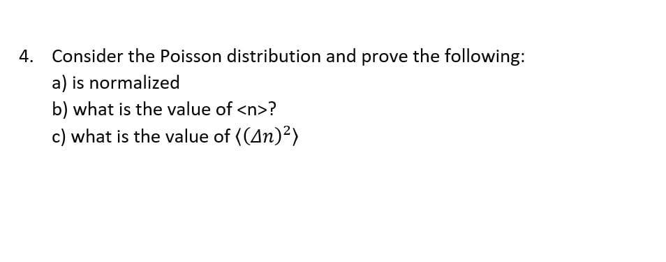 4 Consider The Poisson Distribution And Prove The Following A Is Normalized B What Is The Value Of N C What Is T 1