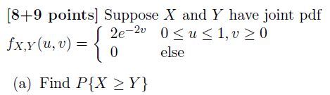 8 9 Points Suppose X And Y Have Joint Pdf 2e 20 0 U 1 V 0 Fx Y U V Else 0 A Find P X Y B Find P Xey 1
