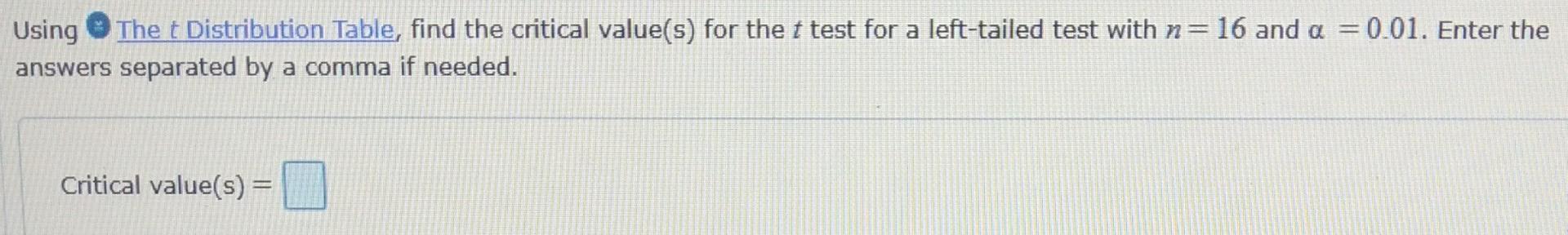 Using The T Distribution Table Find The Critical Value S For The T Test For A Left Tailed Test With N 16 And A 0 01 1
