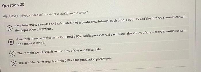 Question 20 What Does 95 Confidence Mean For A Confidence Interval If We Took Many Samples And Calculated A 95 Conf 1