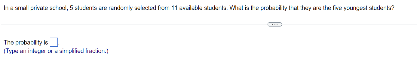 In A Small Private School 5 Students Are Randomly Selected From 11 Available Students What Is The Probability That The 1