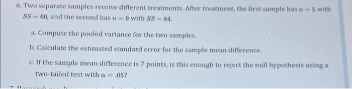 6 Two Separate Samples Receive Different Treatments After Treatment The First Sample Has N 5 With Ss 60 And The Se 1