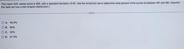 The Mean Sat Verbal Score Is 480 With A Standard Deviation Of 93 Use The Empirical Rule To Determine What Percent Of T 1