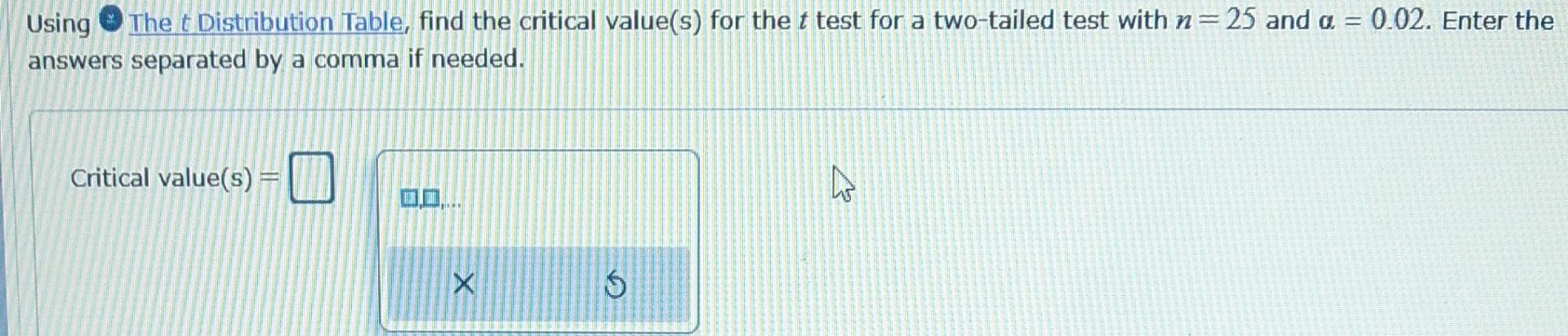 Using The T Distribution Table Find The Critical Value S For The T Test For A Two Tailed Test With N 25 And A 0 02 1