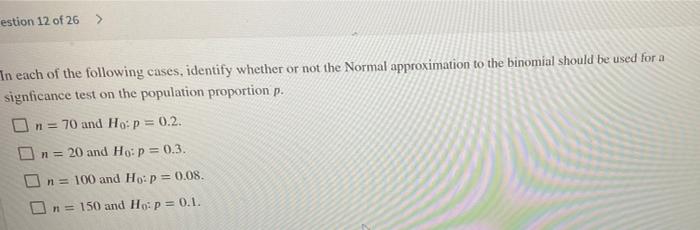 Estion 12 Of 26 In Each Of The Following Cases Identify Whether Or Not The Normal Approximation To The Binomial Shoul 1