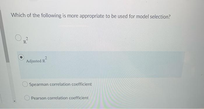Which Of The Following Is More Appropriate To Be Used For Model Selection R Adjusted R Spearman Correlation Coefficient 1