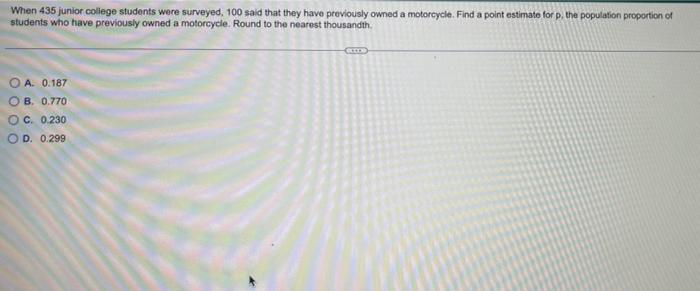 When 435 Junior College Students Were Surveyed 100 Said That They Have Previously Owned A Motorcycle Find A Point Esti 1