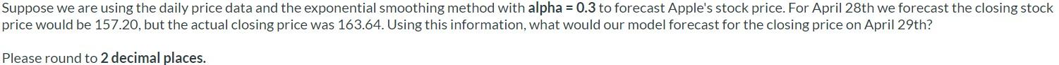 Suppose We Are Using The Daily Price Data And The Exponential Smoothing Method With Alpha 0 3 To Forecast Apple S Stoc 1