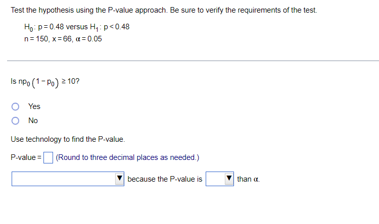 Test The Hypothesis Using The P Value Approach Be Sure To Verify The Requirements Of The Test Ho P 0 48 Versus Hy P 1