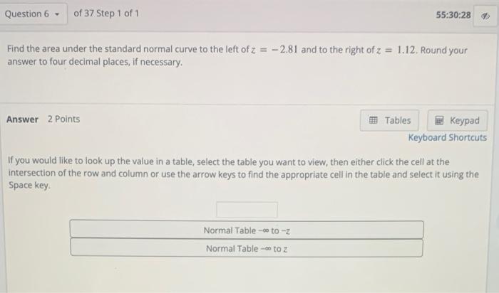 Question 6 Of 37 Step 1 Of 1 55 30 28 Find The Area Under The Standard Normal Curve To The Left Of Z 2 81 And To The 1