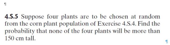 4 5 5 Suppose Four Plants Are To Be Chosen At Random From The Corn Plant Population Of Exercise 4 S 4 Find The Probabil 1