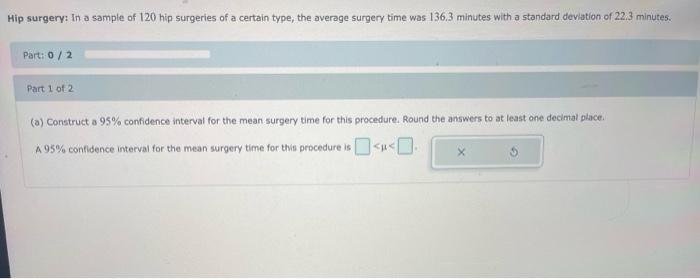 Hip Surgery In A Sample Of 120 Hip Surgeries Of A Certain Type The Average Surgery Time Was 136 3 Minutes With A Stand 1