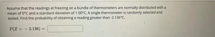 Assume That The Readings At Freezing On A Bundle Of Thermometers Are Normally Distributed With A Mean Of 0 C And A Stand 1