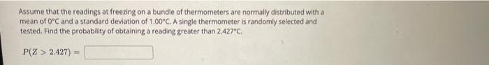 Assume That The Readings At Freezing On A Bundle Of Thermometers Are Normally Distributed With A Mean Of O C And A Stand 1