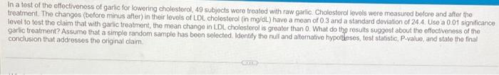 In A Test Of The Effectiveness Of Garlic For Lowering Cholesterol 49 Subjects Were Treated With Raw Garlic Cholesterol L 1