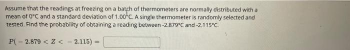 Assume That The Readings At Freezing On A Batch Of Thermometers Are Normally Distributed With A Mean Of O C And A Standa 1
