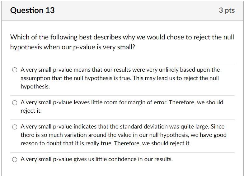 Question 13 3 Pts Which Of The Following Best Describes Why We Would Chose To Reject The Null Hypothesis When Our P Valu 1