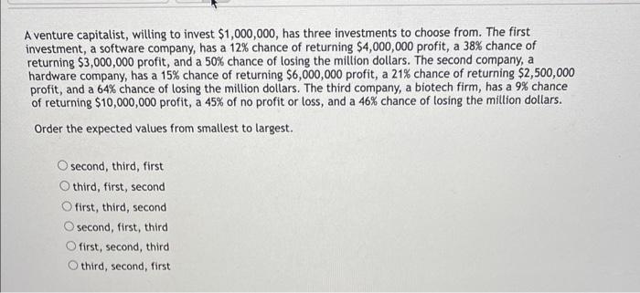 A Venture Capitalist Willing To Invest 1 000 000 Has Three Investments To Choose From The First Investment A Softwa 1