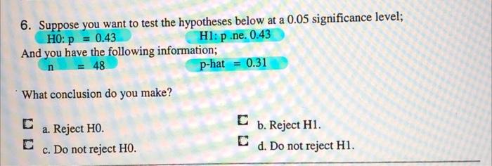 6 Suppose You Want To Test The Hypotheses Below At A 0 05 Significance Level Ho P 0 43 Hl P Ne 0 43 And You Have T 1