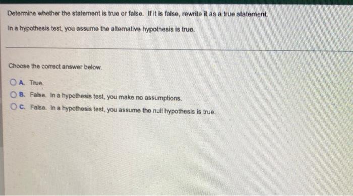 Determine Whether The Statement Is True Or False It Is False Rewrite It As A True Statement In A Hypothesis Test You 1