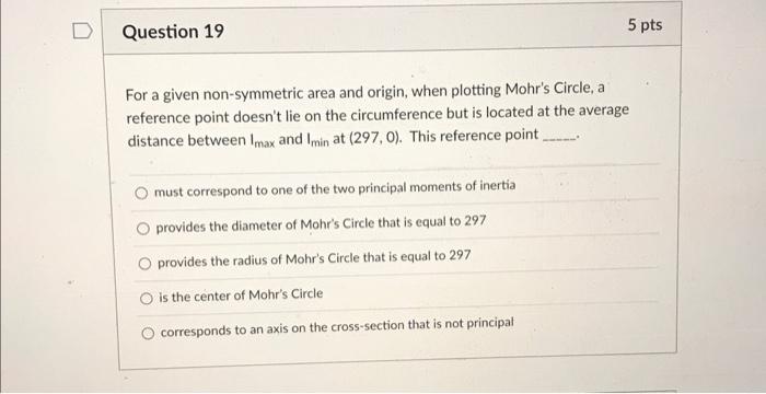 Question 19 5 Pts For A Given Non Symmetric Area And Origin When Plotting Mohr S Circle A Reference Point Doesn T Lie 1