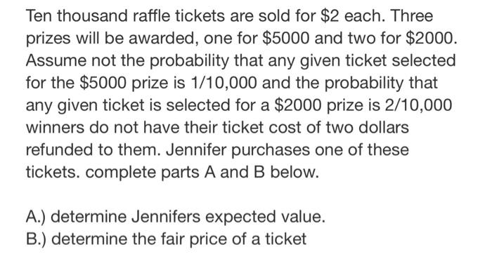 Ten Thousand Raffle Tickets Are Sold For 2 Each Three Prizes Will Be Awarded One For 5000 And Two For 2000 Assume 1