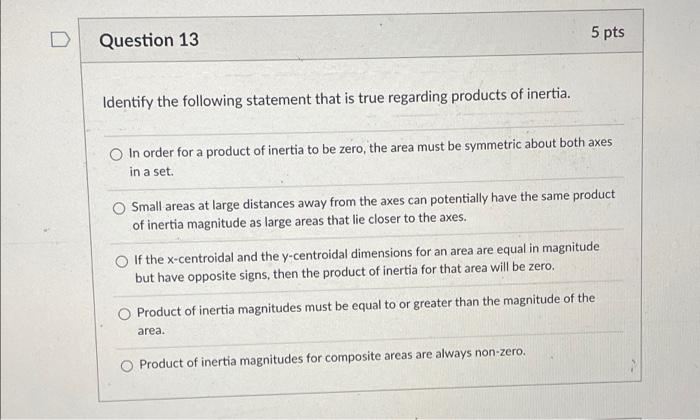Question 13 5 Pts Identify The Following Statement That Is True Regarding Products Of Inertia In Order For A Product Of 1